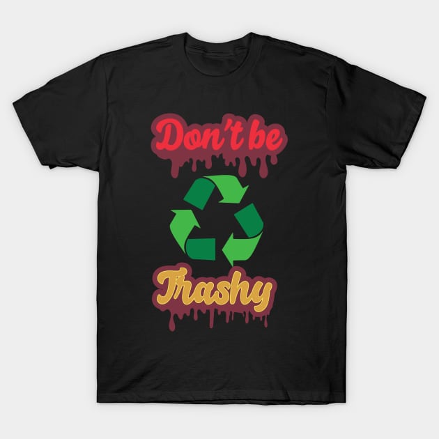 Dont be trashy T-Shirt by MZeeDesigns